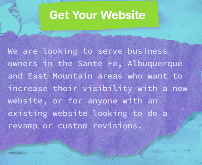 We are a new design and development agency in Cedar Crest, NM. Get your website today. We are looking to serve business owners in the Sante Fe, Albuquerque and East Mountain areas who want to increasde their visibility with a new website, or for anyone with an existing website looking to do a revamp or custom revisions.